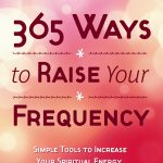 365 Ways to Raise Your Frequency is a recommended read